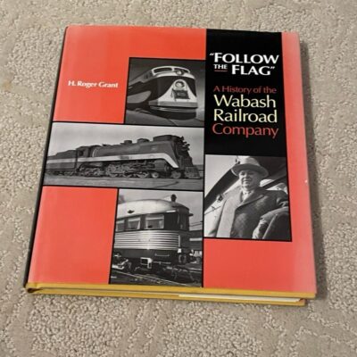 H. Roger Grant “Follow the Flag”: A History of the Wabash Railroad Company